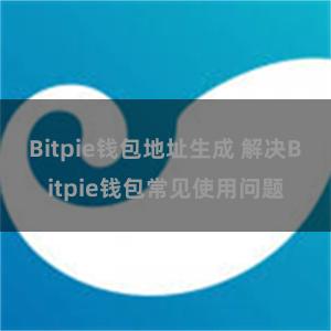 Bitpie钱包地址生成 解决Bitpie钱包常见使用问题