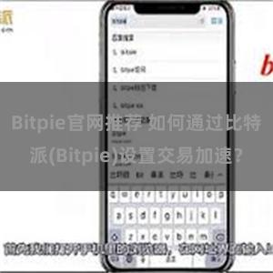 Bitpie官网推荐 如何通过比特派(Bitpie)设置交易加速？