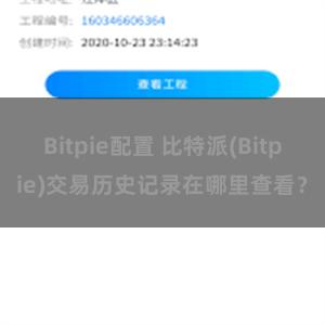 Bitpie配置 比特派(Bitpie)交易历史记录在哪里查看？